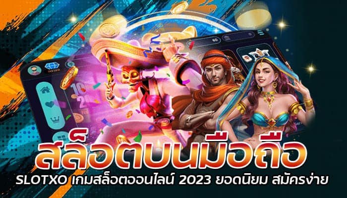 สล็อตบนมือถือ SLOTXO เกมสล็อตออนไลน์ 2023 ยอดนิยม สมัครง่าย