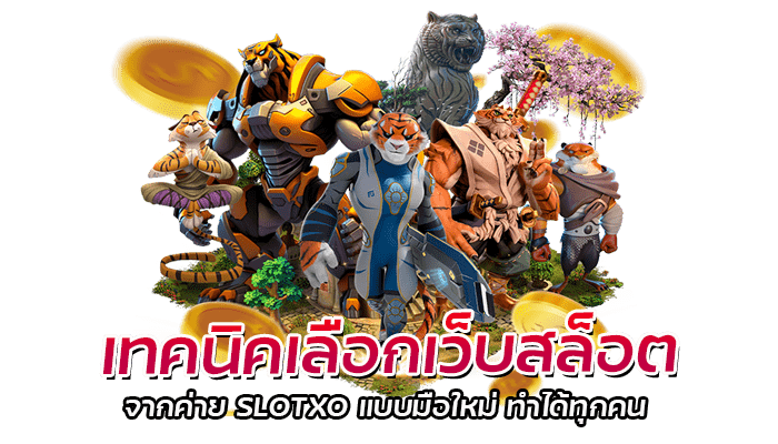 เทคนิคเลือกเว็บสล็อต จากค่าย SLOTXO แบบมือใหม่ ทำได้ทุกคน